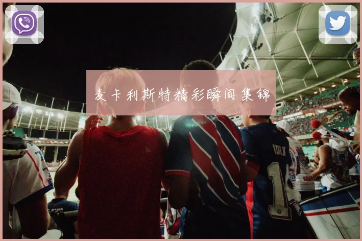 麦卡利斯特精彩瞬间集锦