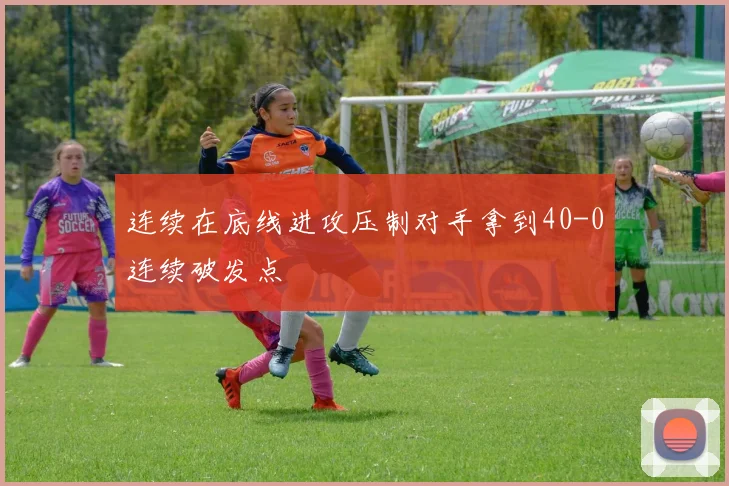 连续在底线进攻压制对手拿到40-0连续破发点