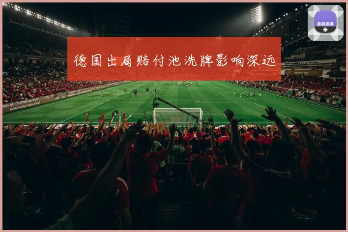 德国出局赔付池洗牌影响深远