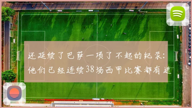 还延续了巴萨一项了不起的纪录：他们已经连续38场西甲比赛都有进球了