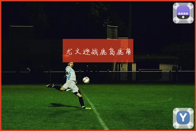 尤文迎战鹿岛鹿角