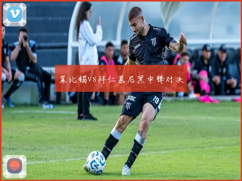 莱比锡vs拜仁慕尼黑中锋对决