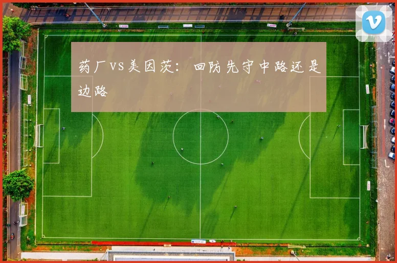 药厂vs美因茨：回防先守中路还是边路