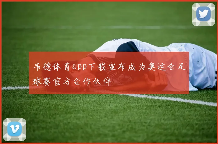 韦德体育app下载宣布成为奥运会足球赛官方合作伙伴