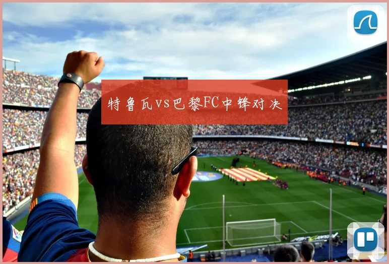 特鲁瓦vs巴黎FC中锋对决