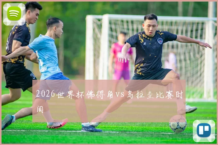 2026世界杯佛得角vs乌拉圭比赛时间