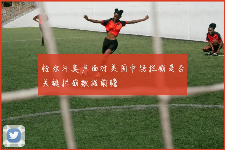 恰尔汗奥卢面对美国中场拦截是否关键拦截数据前瞻