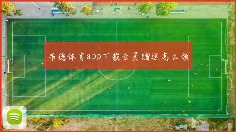 韦德体育app下载会员赠送怎么领