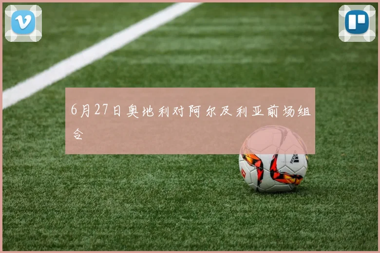 6月27日奥地利对阿尔及利亚前场组合