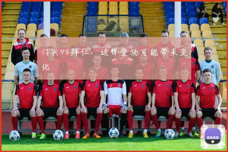 门兴vs拜仁，边锋登场可能带来变化